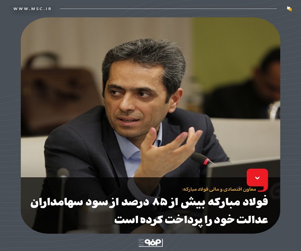 فولاد مبارکه بیش از ۸۵ درصد از سود سهامداران عدالت خود را پرداخت کرده است