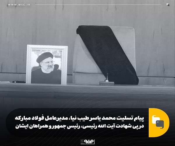 پیام تسلیت مدیرعامل فولاد مبارکه در پی شهادت آیت الله رئیسی