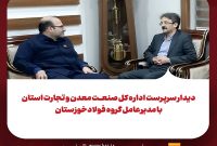 دیدار سرپرست اداره کل صنعت، معدن و تجارت استان با مدیرعامل گروه فولاد خوزستان