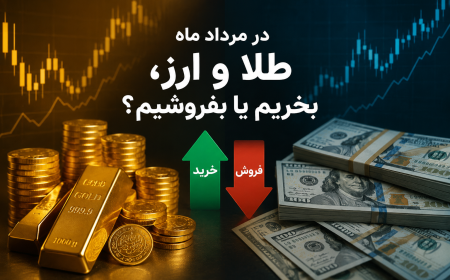 در مرداد ماه طلا و ارز، بخریم یا بفروشیم؟